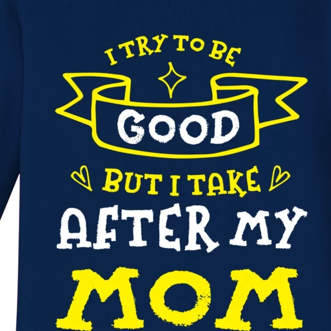 Try To Be Good But I Take After My Mom Funny Mommy Humor Meaningful Gift Baby Long Sleeve Bodysuit