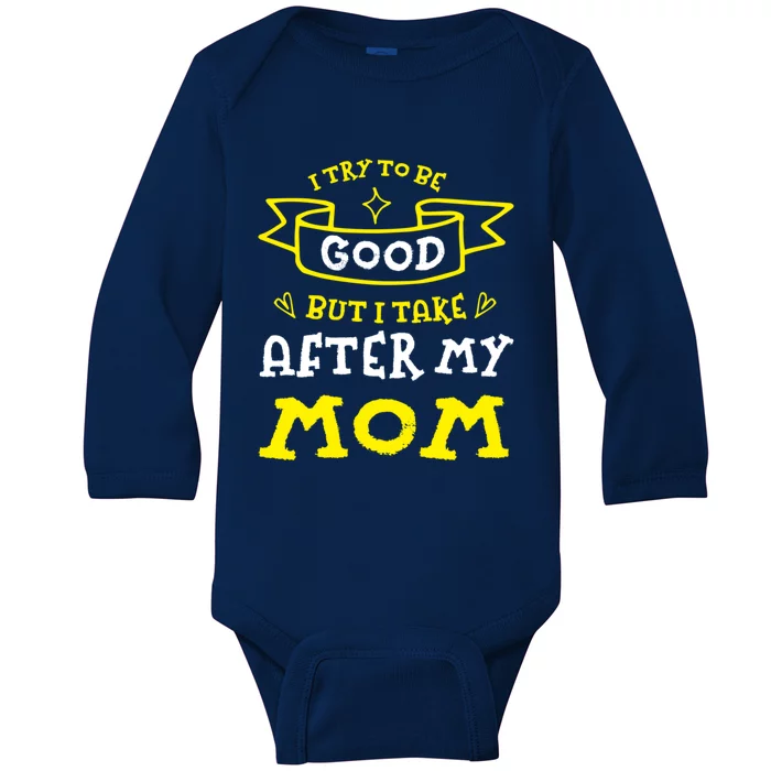 Try To Be Good But I Take After My Mom Funny Mommy Humor Meaningful Gift Baby Long Sleeve Bodysuit