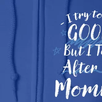 Try To Be Good But I Take After My Momma Funny Mom Humor Great Gift Full Zip Hoodie