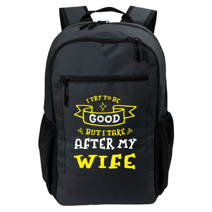 Try To Be Good But I Take After My Wife Funny Humor Cute Gift Daily Commute Backpack