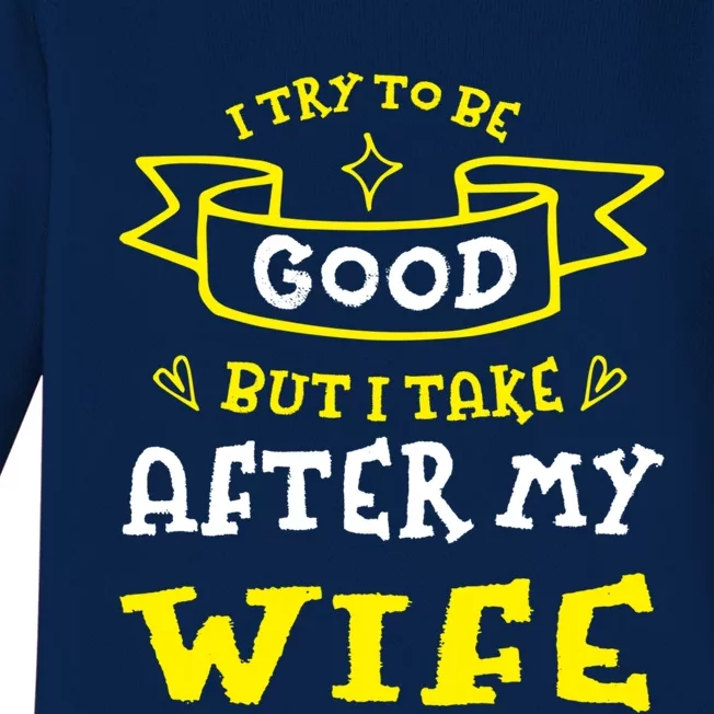 Try To Be Good But I Take After My Wife Funny Humor Cute Gift Baby Long Sleeve Bodysuit