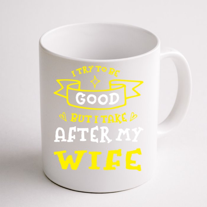 Try To Be Good But I Take After My Wife Funny Humor Cute Gift Front & Back Coffee Mug