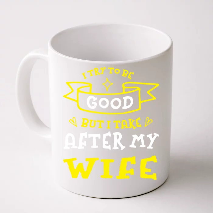 Try To Be Good But I Take After My Wife Funny Humor Cute Gift Front & Back Coffee Mug