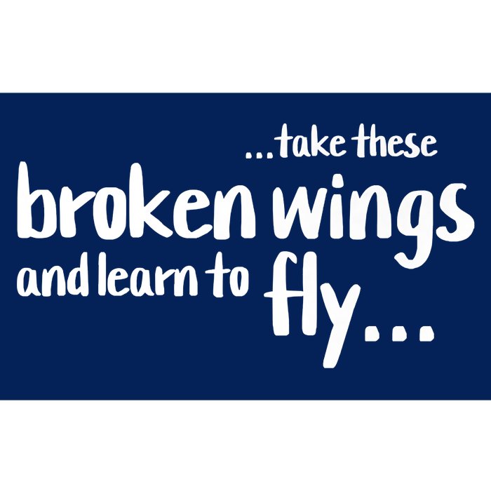 Take These Broken Wings And Learn To Fly Bumper Sticker