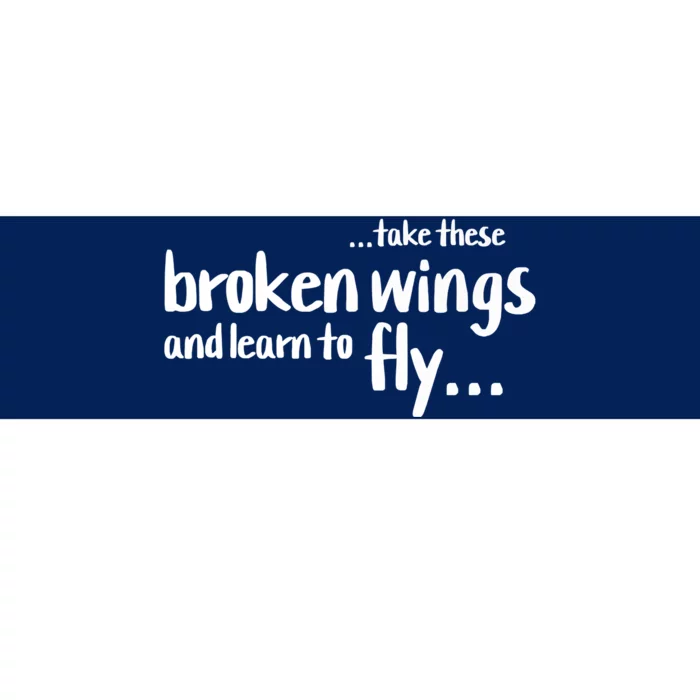 Take These Broken Wings And Learn To Fly Bumper Sticker