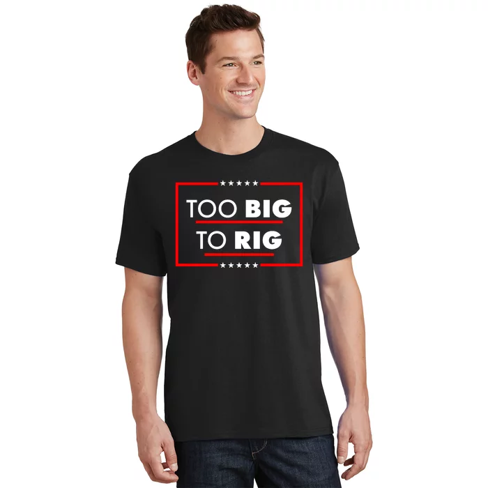 Trump Too Big To Rig T-Shirt