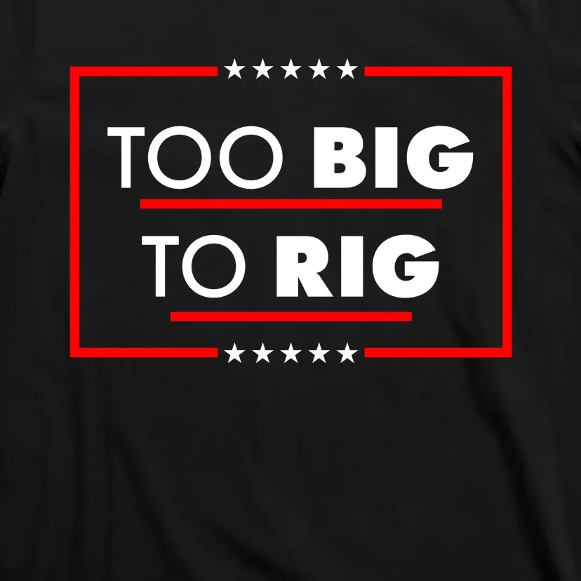 Trump Too Big To Rig T-Shirt