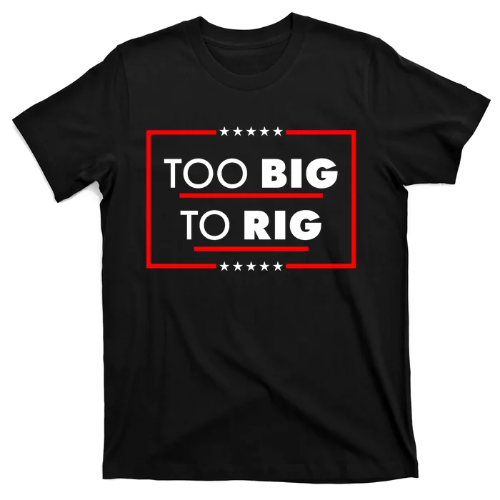 Trump Too Big To Rig T-Shirt