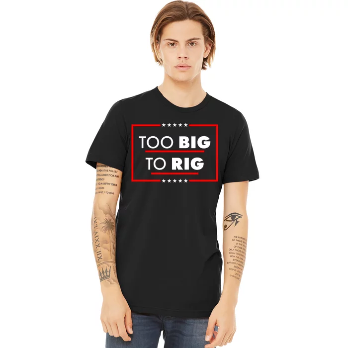 Trump Too Big To Rig Premium T-Shirt