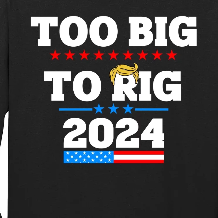 Trump Too Big To Rig 2024 Tall Long Sleeve T-Shirt