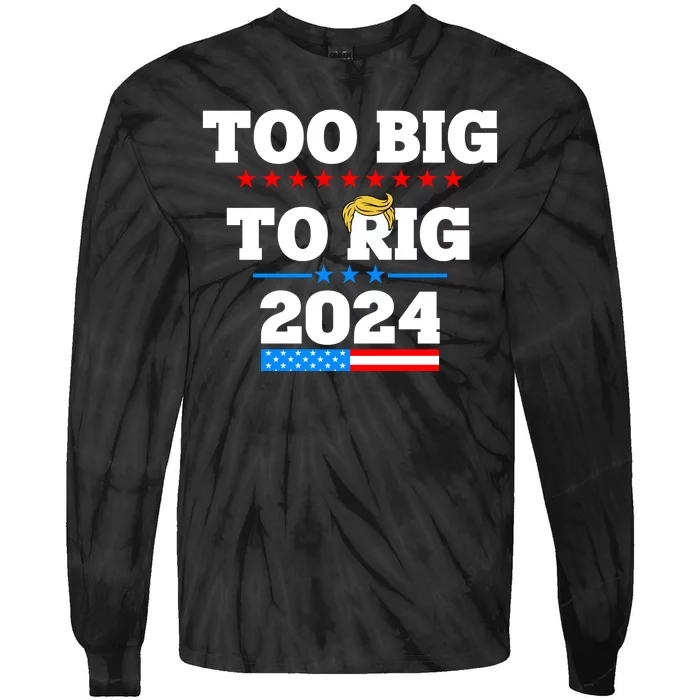 Trump Too Big To Rig 2024 Tie-Dye Long Sleeve Shirt