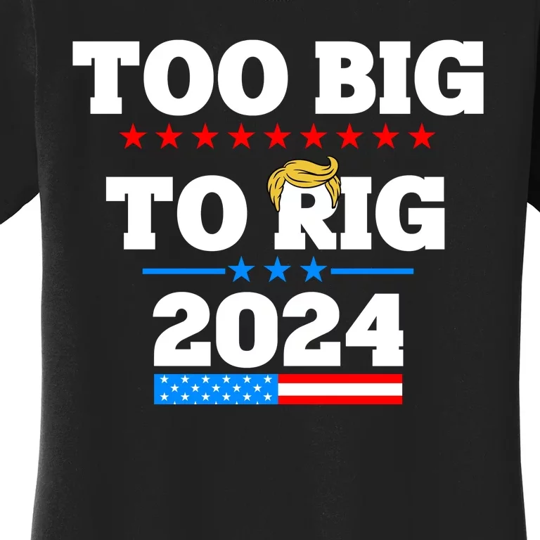 Trump Too Big To Rig 2024 Women's T-Shirt