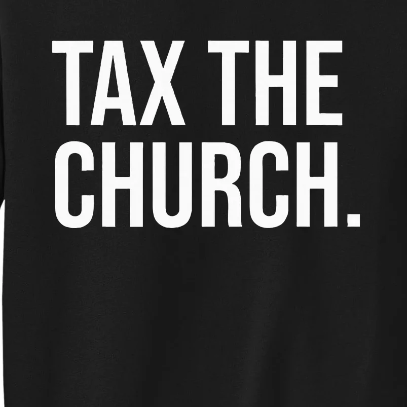 Tax The Church Anti Religion Funny Government Fare Taxation Tall Sweatshirt