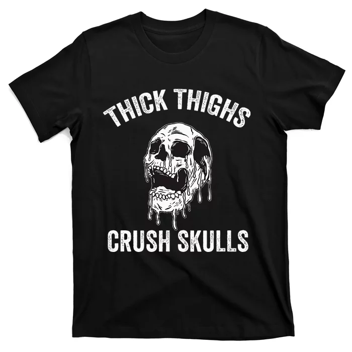 Thick Thighs Crush Skulls Funny Gym Motivation Legs Day T-Shirt