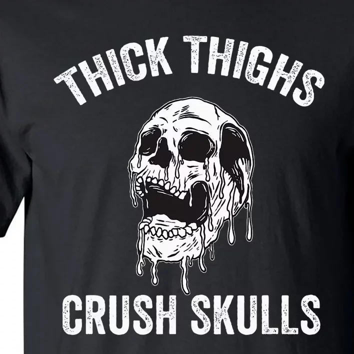 Thick Thighs Crush Skulls Funny Gym Motivation Legs Day Tall T-Shirt