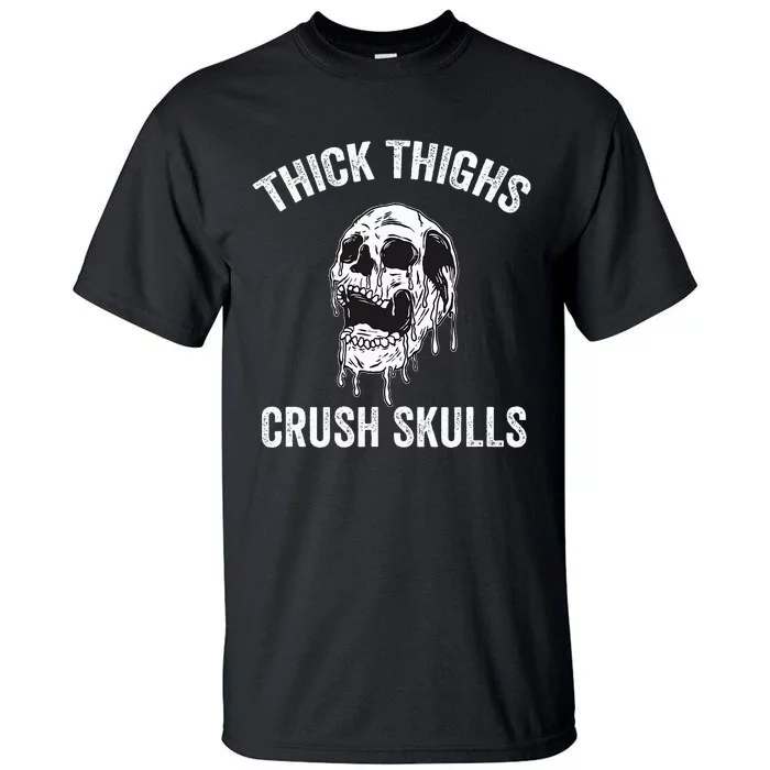 Thick Thighs Crush Skulls Funny Gym Motivation Legs Day Tall T-Shirt