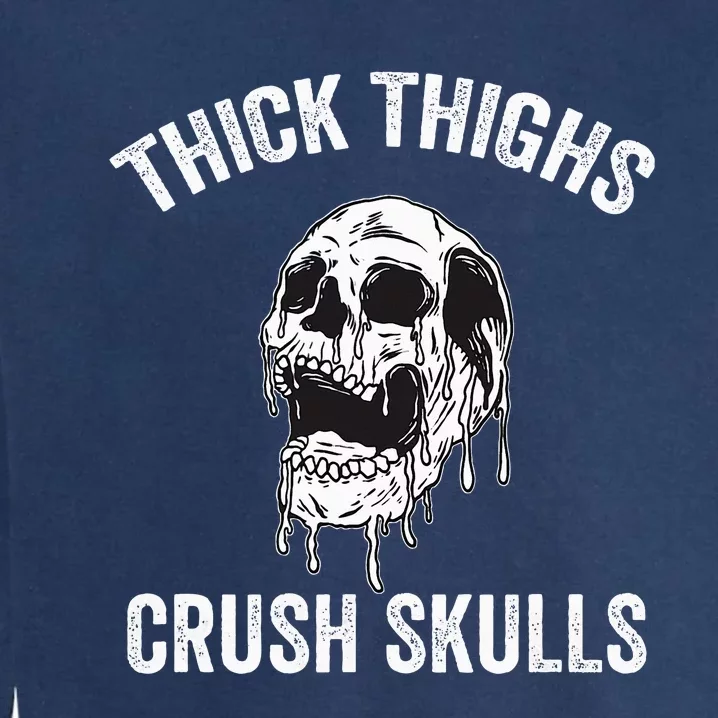 Thick Thighs Crush Skulls Funny Gym Motivation Legs Day Garment-Dyed Sweatshirt