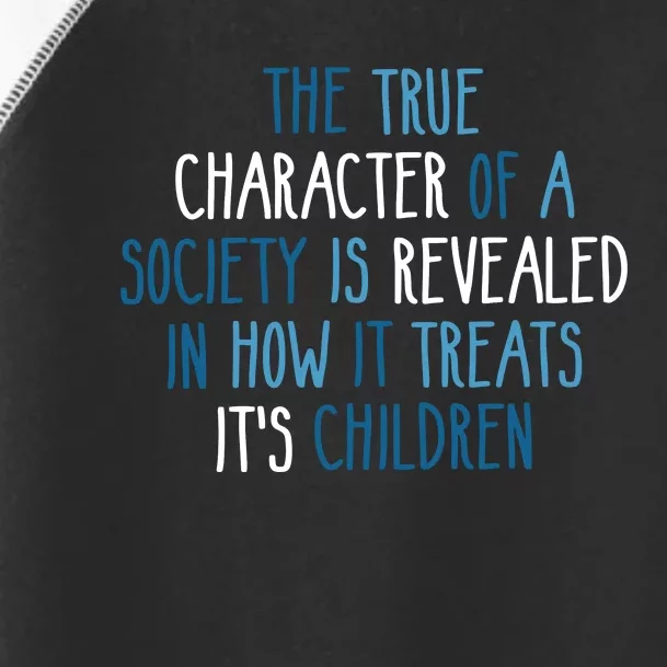 The True Character Of A Society Is Revealed In How It Treats It's Children Toddler Fine Jersey T-Shirt