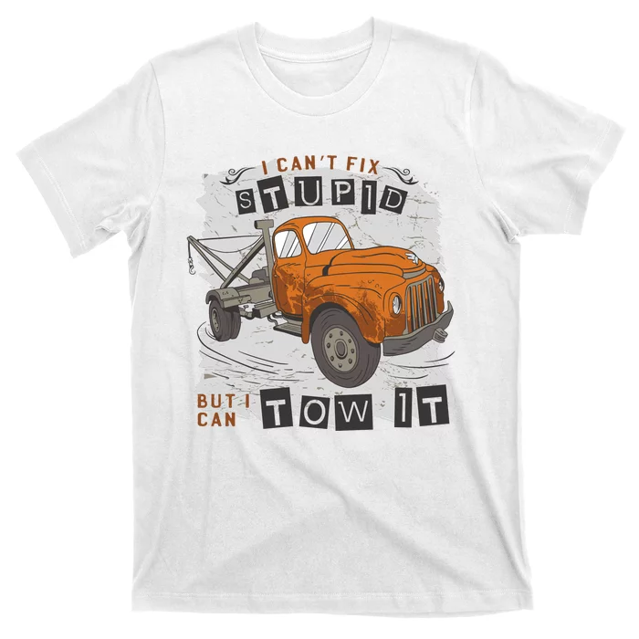 Tow Truck Driver I Can't Fix Stupid But I Can Tow It T-Shirt