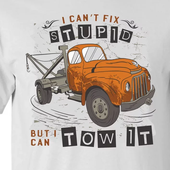 Tow Truck Driver I Can't Fix Stupid But I Can Tow It Tall T-Shirt