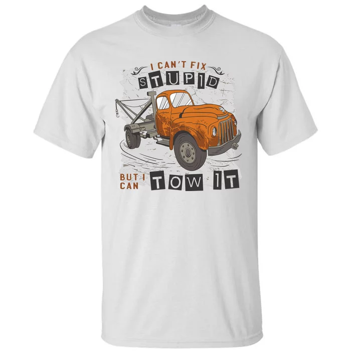 Tow Truck Driver I Can't Fix Stupid But I Can Tow It Tall T-Shirt