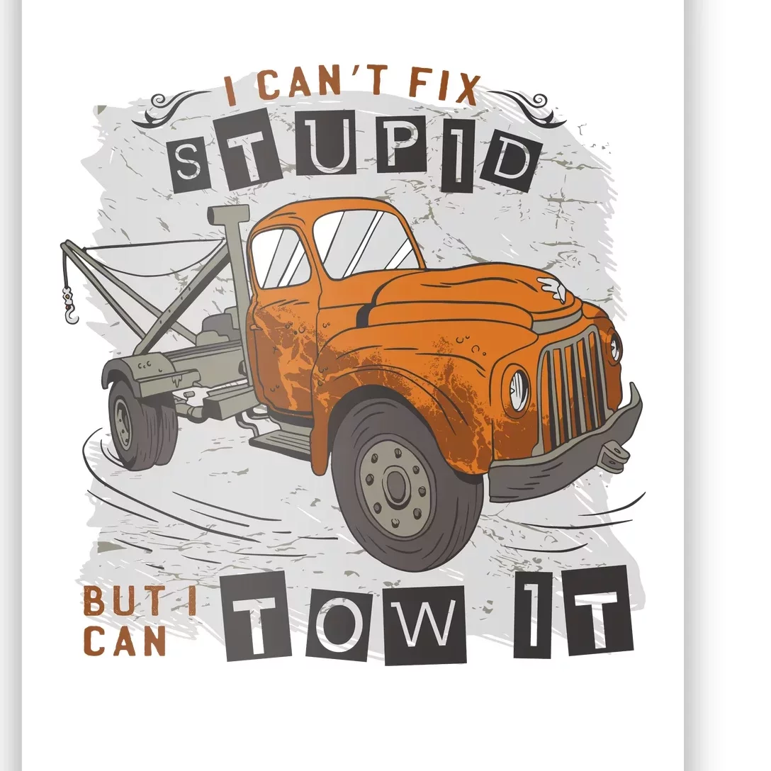 Tow Truck Driver I Can't Fix Stupid But I Can Tow It Poster