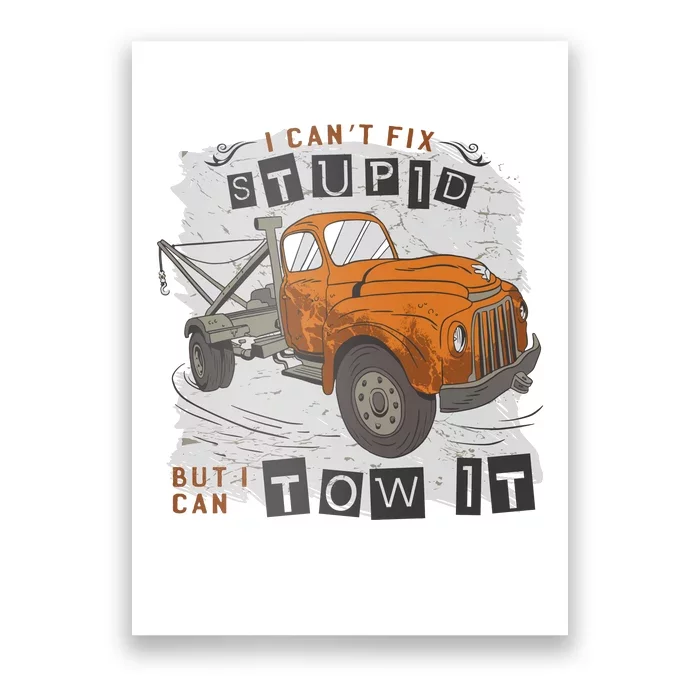 Tow Truck Driver I Can't Fix Stupid But I Can Tow It Poster