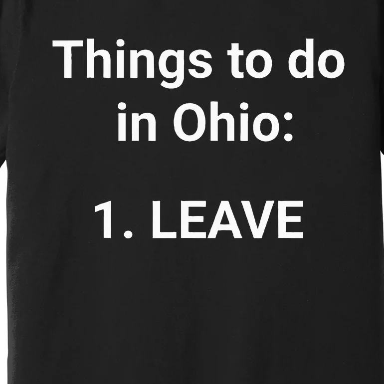 Things To Do In Ohio Leave Funny Ohio Memes Premium T-Shirt