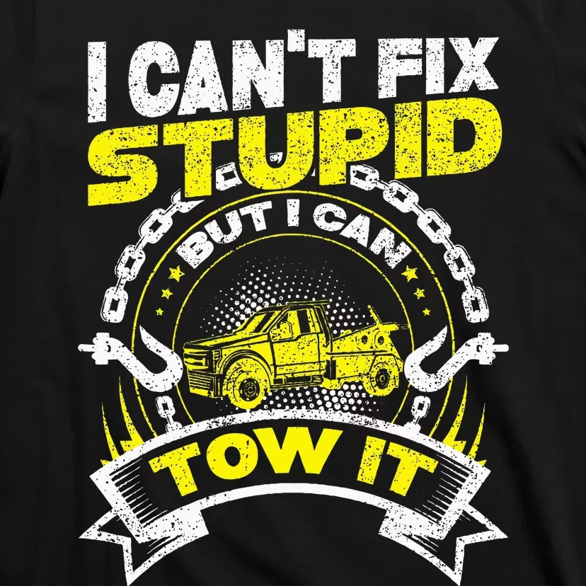 Tow Truck Driver Wrecker I Can't Fix Stupid But I Can Tow It T-Shirt