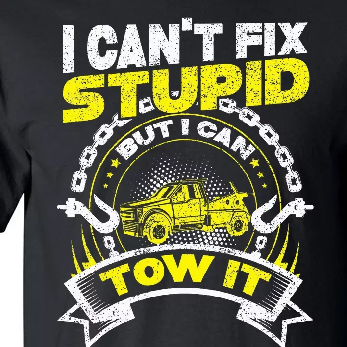 Tow Truck Driver Wrecker I Can't Fix Stupid But I Can Tow It Tall T-Shirt