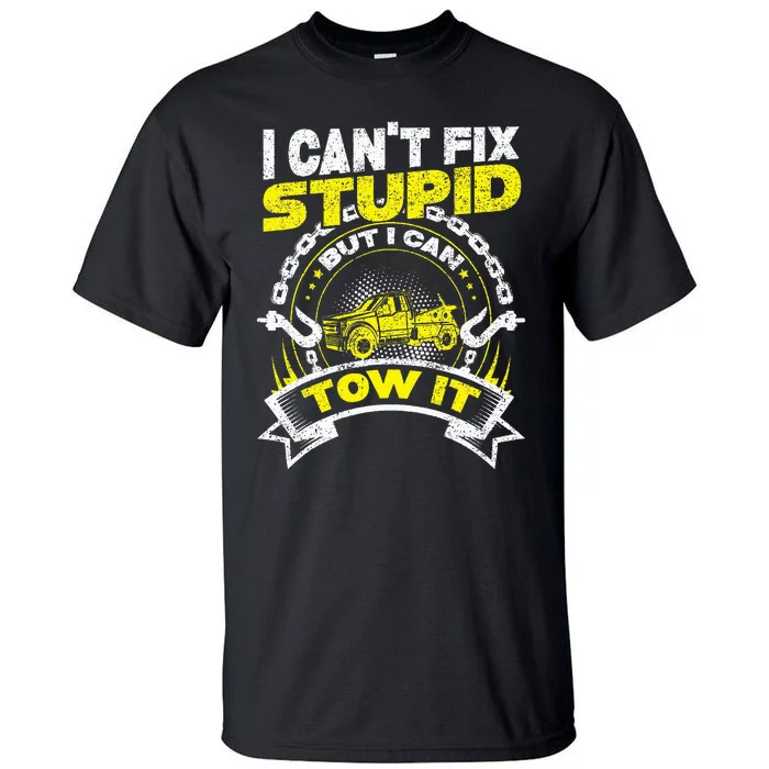 Tow Truck Driver Wrecker I Can't Fix Stupid But I Can Tow It Tall T-Shirt