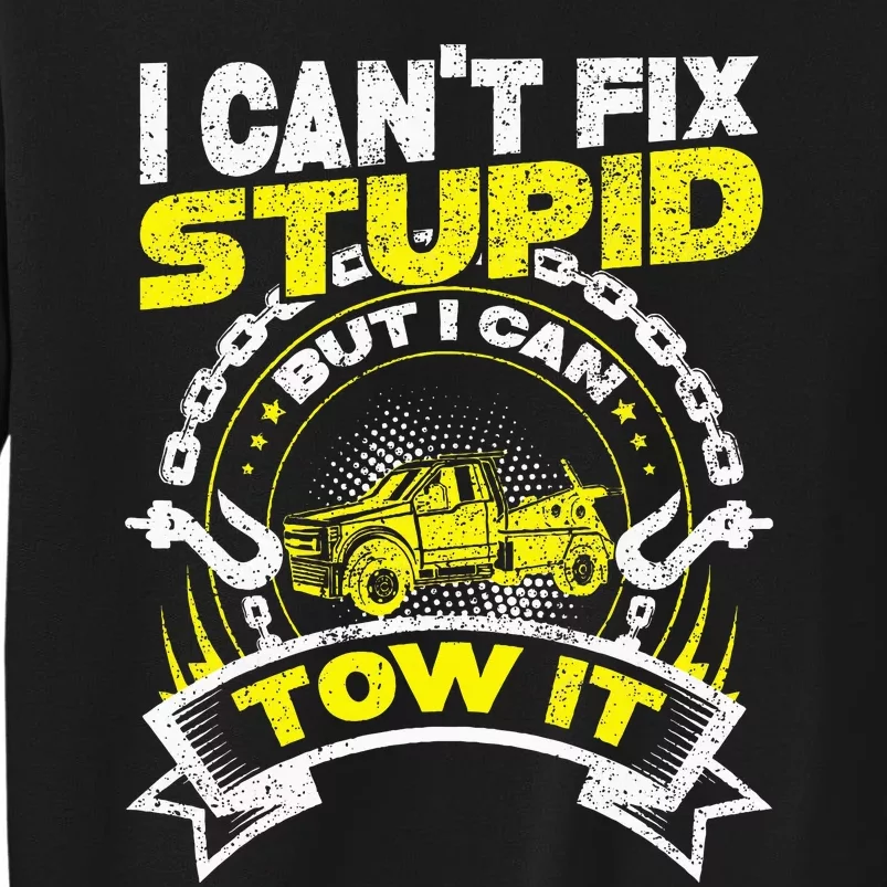 Tow Truck Driver Wrecker I Can't Fix Stupid But I Can Tow It Tall Sweatshirt