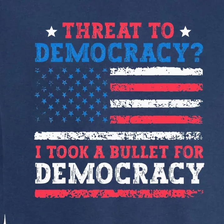 Threat To Democracy I Took A Bullet For Democracy Trump 2024 Garment-Dyed Sweatshirt