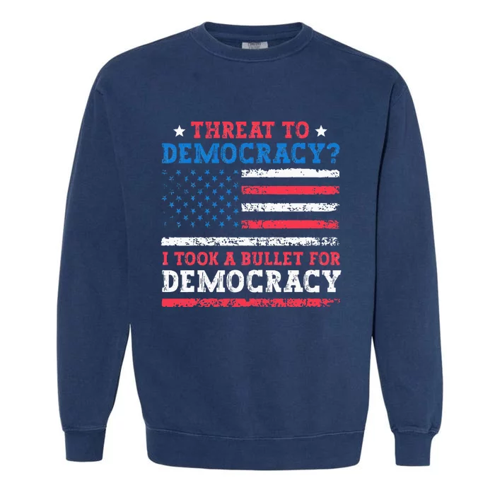 Threat To Democracy I Took A Bullet For Democracy Trump 2024 Garment-Dyed Sweatshirt