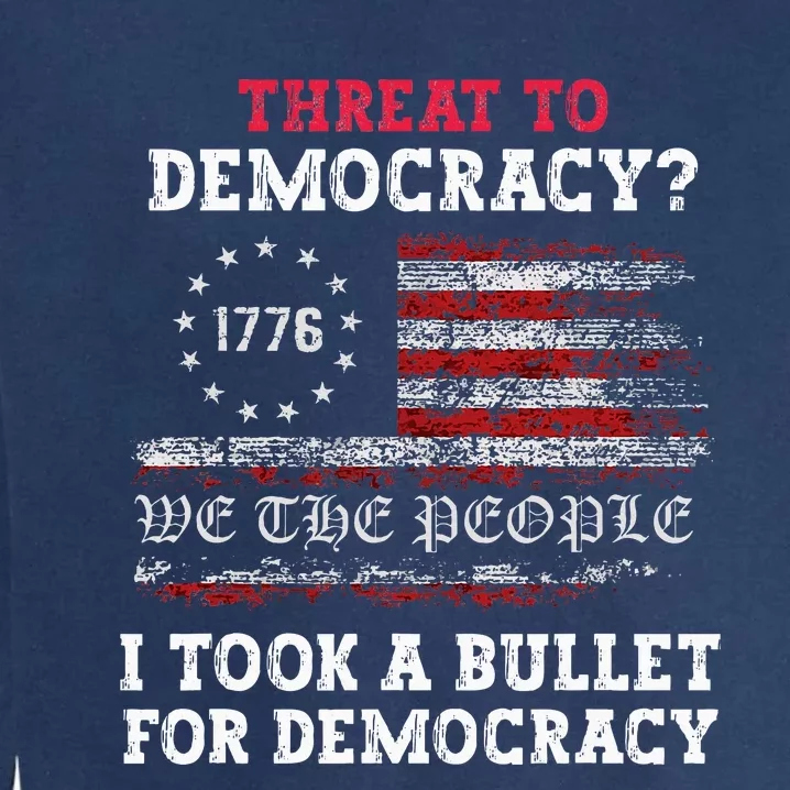 Threat To Democracy I Took A Bullet For Democracy Trump Garment-Dyed Sweatshirt