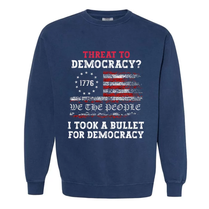 Threat To Democracy I Took A Bullet For Democracy Trump Garment-Dyed Sweatshirt