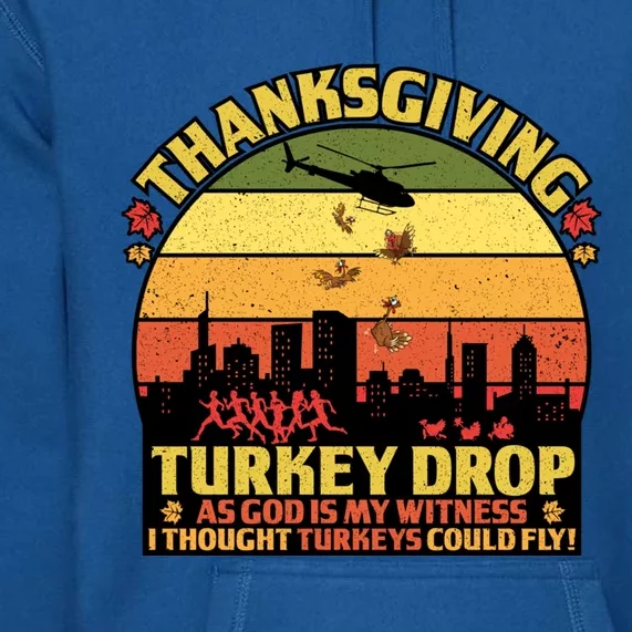 Thanksgiving Turkey Drop As God Is My Witness Turkeys Fly Cool Gift Premium Hoodie