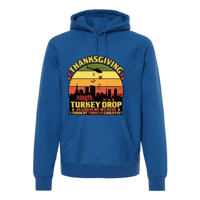 Thanksgiving Turkey Drop As God Is My Witness Turkeys Fly Cool Gift Premium Hoodie