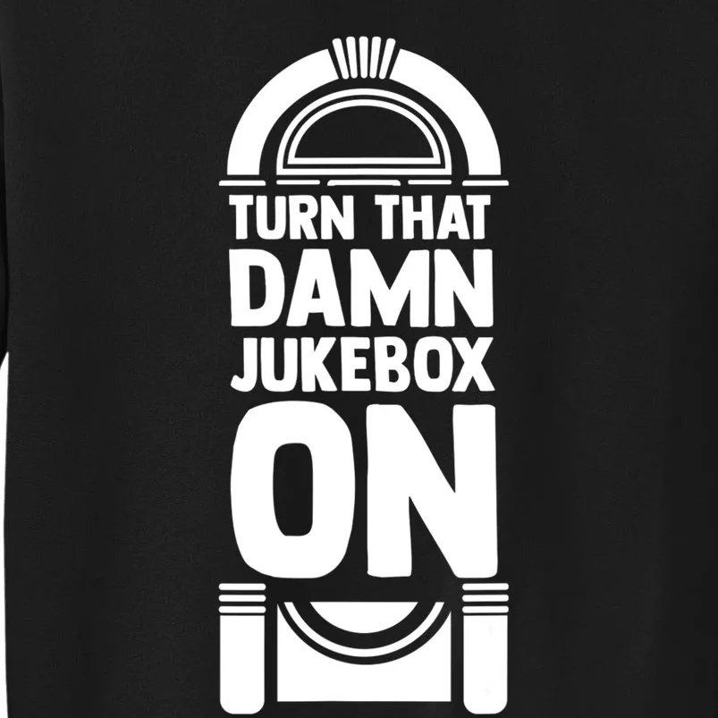 Turn The Damn Jukebox On Music Jukebox Hero Music Lovers Tall Sweatshirt