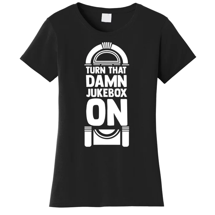 Turn The Damn Jukebox On Music Jukebox Hero Music Lovers Women's T-Shirt