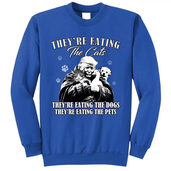 Trump Theyre Eating The Cats Theyre Eating The Dogs Animals Tall Sweatshirt