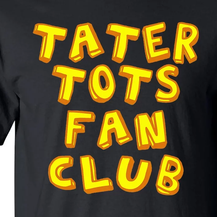 Tater Tots Fan Club Eat Tater Tot Time Lunch Or Dinner Tall T-Shirt