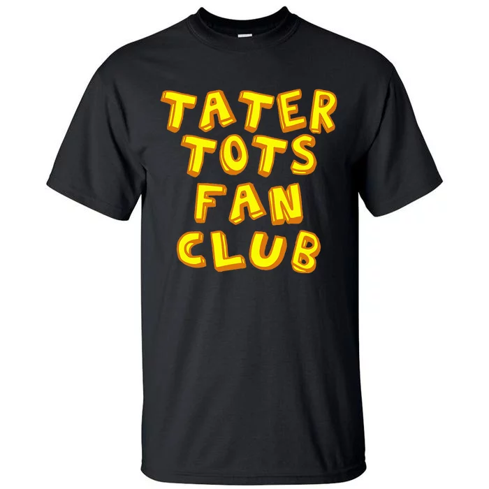 Tater Tots Fan Club Eat Tater Tot Time Lunch Or Dinner Tall T-Shirt