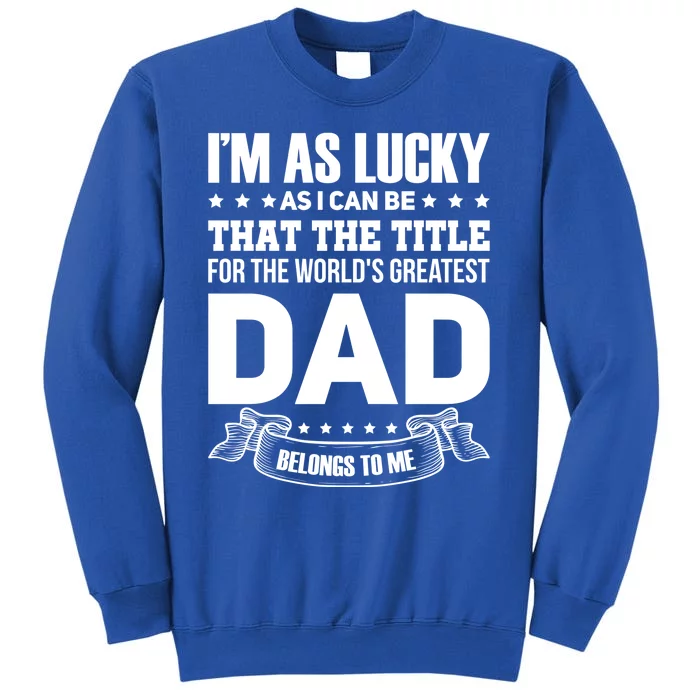 The Title For The Worlds Greatest Dad Dad Fathers Day Gift Tall Sweatshirt