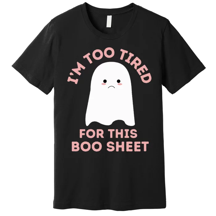 Too Tired for This Boo Sheet Funny Ghost Halloween Premium T-Shirt