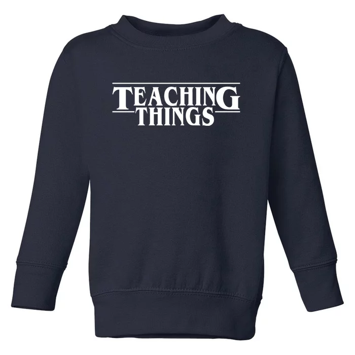 Teaching Things Funny Gift For Teacher Toddler Sweatshirt