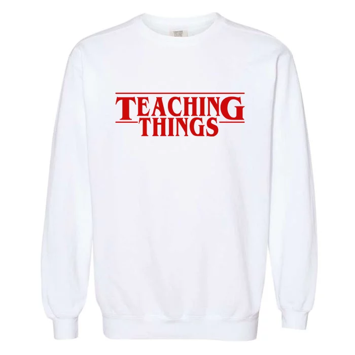 Teaching Things Funny Gift For Teacher Garment-Dyed Sweatshirt