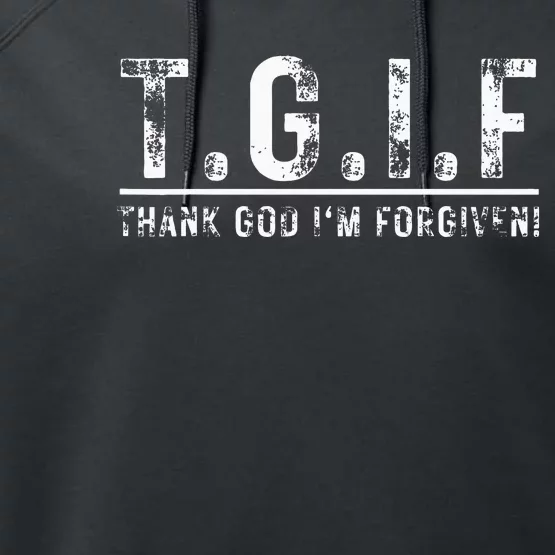 T.G.I.F Thank God IM Forgiven Funny Quote Tgif Wo Performance Fleece Hoodie