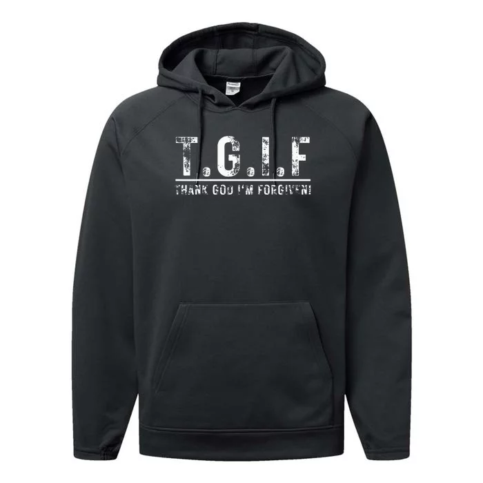 T.G.I.F Thank God IM Forgiven Funny Quote Tgif Wo Performance Fleece Hoodie