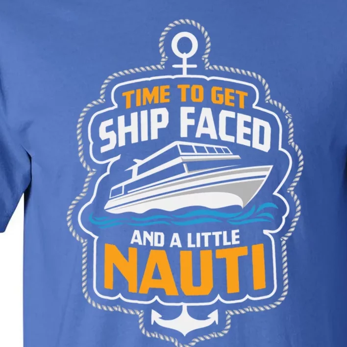 Time To Get Ship Faced And A Little Nauti Funny Cruise Ship Meaningful Gift Tall T-Shirt